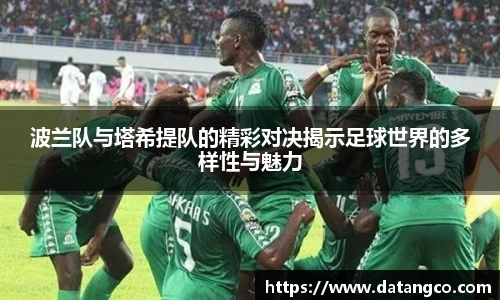 波兰队与塔希提队的精彩对决揭示足球世界的多样性与魅力
