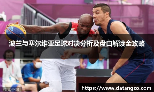 波兰与塞尔维亚足球对决分析及盘口解读全攻略